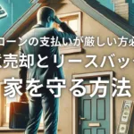 住宅ローンの支払いが厳しい方必見！任意売却とリースバックで家を守る方法