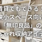 賃貸でもできる！狭小スペース向け「無印良品」のおしゃれ収納アイデア