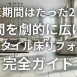 施工期間はたった2日！空間を劇的に広げる「大判タイル」床リフォーム完全ガイド