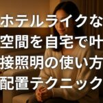 ホテルライクな癒し空間を自宅で叶える間接照明の使い方と配置テクニック
