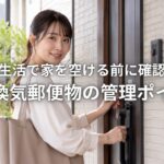 二拠点生活で家を空ける前に確認したい防犯換気郵便物の管理ポイント